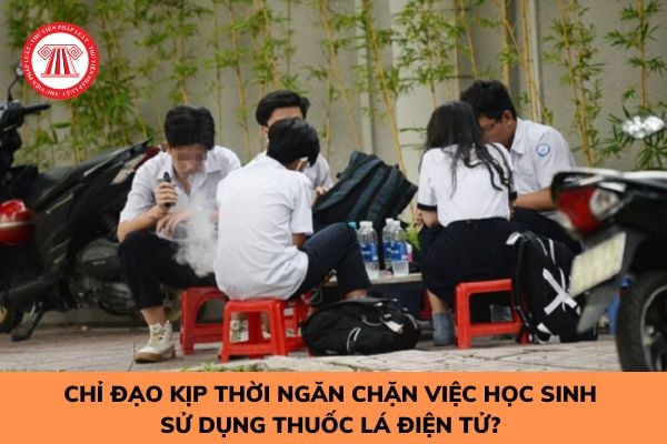 Chỉ đạo kịp thời ngăn chặn việc học sinh sử dụng thuốc lá điện tử? 