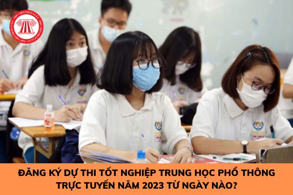 Đăng ký dự thi tốt nghiệp trung học phổ thông trực tuyến năm 2023 từ ngày nào?