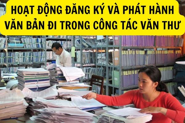 Hoạt động đăng ký và phát hành văn bản đi trong công tác văn thư đối với cơ quan Mặt trận Tổ quốc Việt Nam cần phải đảm bảo những yêu cầu nào?