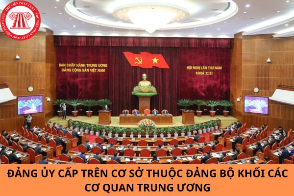 Ban hành Quy định chức năng, nhiệm vụ và quyền hạn của Đảng ủy cấp trên cơ sở thuộc Đảng bộ Khối các cơ quan Trung ương?