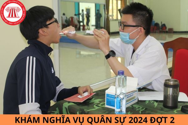 Lịch khám nghĩa vụ quân sự 2024 đợt 2? 