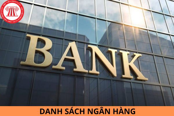 Danh sách ngân hàng ở Việt Nam hiện nay? Ngân hàng Nhà nước Việt Nam có nhiệm vụ và quyền hạn gì?
