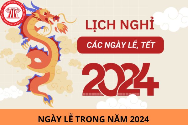 Các ngày lễ trong năm 2024 và lịch nghỉ chi tiết?