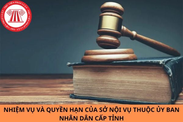 Nhiệm vụ và quyền hạn của Sở Nội vụ thuộc ủy ban nhân dân cấp tỉnh? 