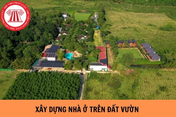 Mức xử phạt khi xây dựng nhà ở trên đất vườn hiện nay là bao nhiêu?