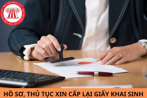 Hồ sơ, thủ tục xin cấp lại giấy khai sinh mới nhất năm 2024?