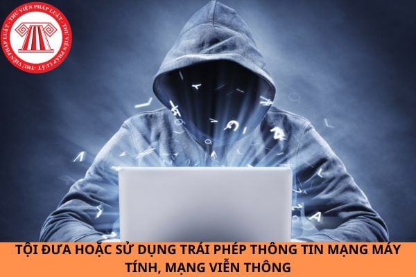 Người phạm tội đưa hoặc sử dụng trái phép thông tin mạng máy tính, mạng viễn thông bị phạt như thế nào?