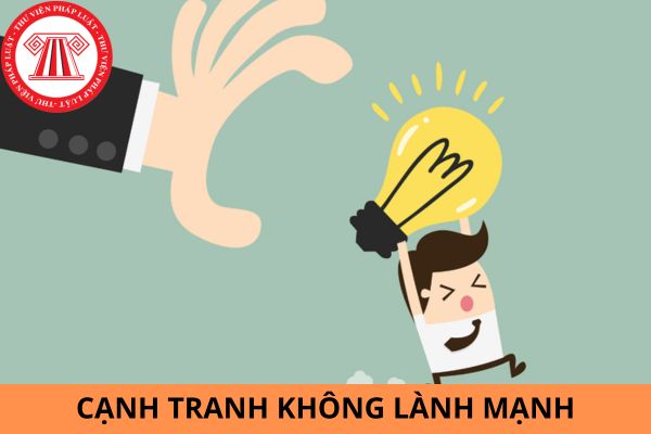 7 Hành vi cạnh tranh không lành mạnh và mức xử phạt hành chính đối với hành vi vi phạm quy định về cạnh tranh không lành mạnh?