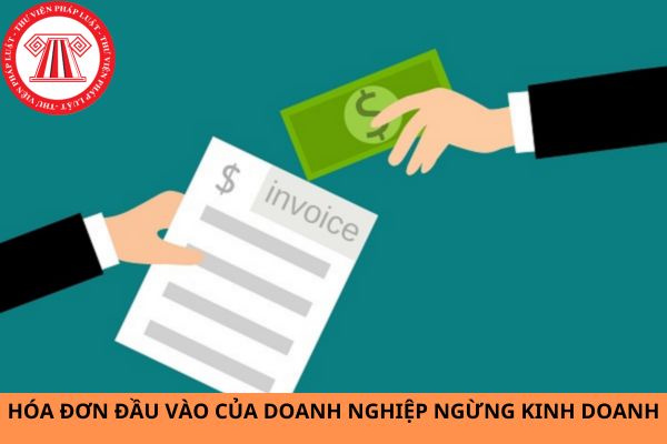 Hóa đơn đầu vào của doanh nghiệp ngừng kinh doanh thì xử lý như thế nào?