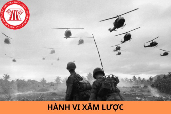 Thực hiện hành vi nào bị xem là hành vi xâm lược nước Cộng hoà xã hội chủ nghĩa Việt Nam? 