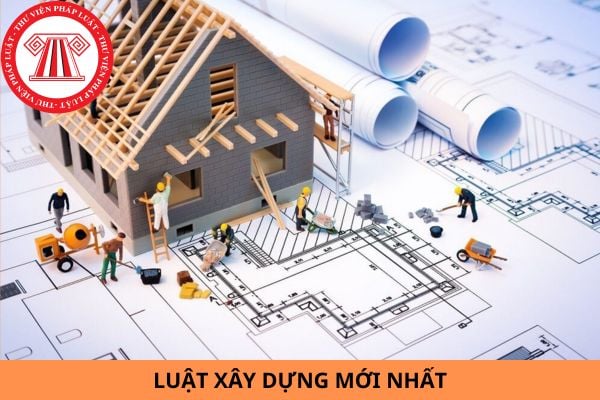 Luật Xây dựng mới nhất hiện nay và các văn bản hướng dẫn thi hành Luật Xây dựng?