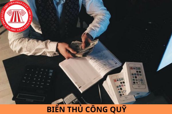 Biển thủ công quỹ là gì? Biển thủ công quỹ đi tù bao nhiêu năm?