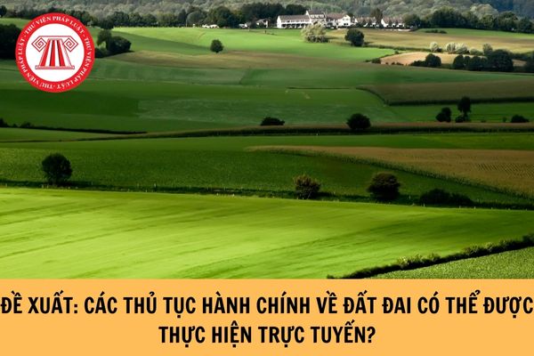 Đề xuất: Các thủ tục hành chính về đất đai có thể được thực hiện trực tuyến?