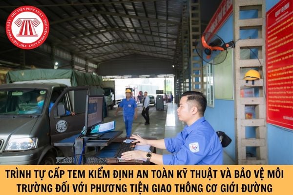 Phương tiện giao thông cơ giới đường bộ được thực hiện cấp Tem kiểm định an toàn kỹ thuật và bảo vệ môi trường theo trình tự nào?