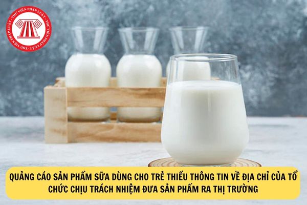 Doanh nghiệp có hành vi quảng cáo sản phẩm sữa dùng cho trẻ thiếu thông tin về địa chỉ của tổ chức chịu trách nhiệm đưa sản phẩm ra thị trường thì bị phạt hành chính như thế nào?