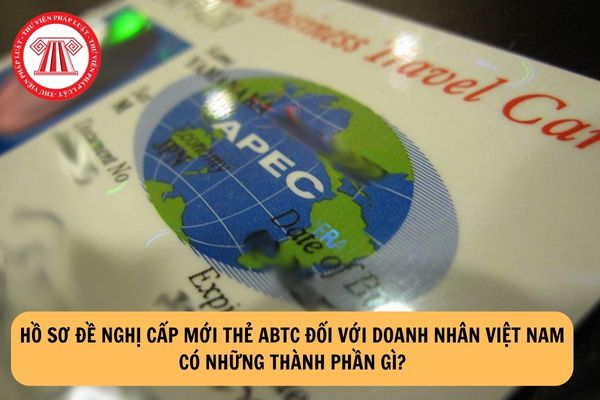 Hồ sơ đề nghị cấp mới thẻ ABTC đối với doanh nhân Việt Nam có những thành phần gì?