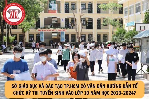 Sở Giáo dục và Đào tạo TP.HCM có văn bản hướng dẫn tổ chức Kỳ thi tuyển sinh vào lớp 10 năm học 2023-2024?