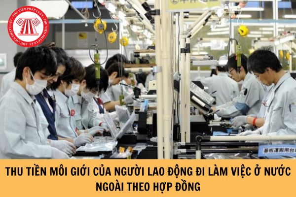 Doanh nghiệp dịch vụ đưa người lao động Việt Nam đi làm việc ở nước ngoài theo hợp đồng có hành vi thu tiền môi giới của người lao động bị phạt bao nhiêu tiền?