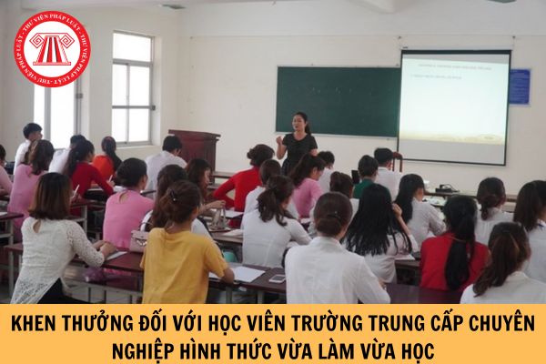 Thủ tục xét khen thưởng đối với học viên trường trung cấp chuyên nghiệp hình thức vừa làm vừa học?