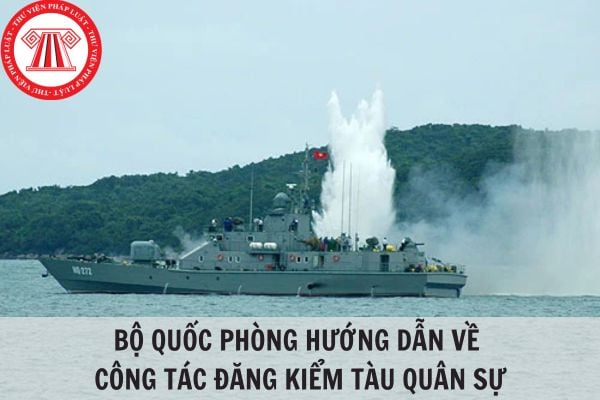 Bộ Quốc phòng hướng dẫn về công tác đăng kiểm tàu quân sự từ ngày 27/02/2024?