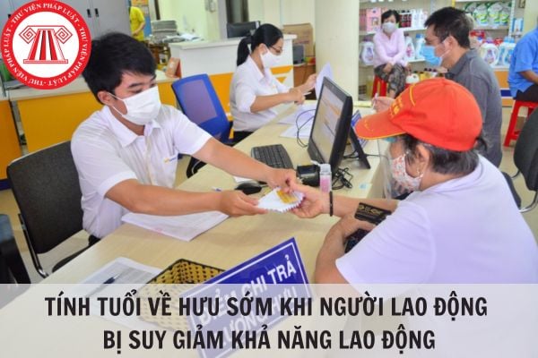 Tính tuổi về hưu sớm khi người lao động bị suy giảm khả năng lao động?