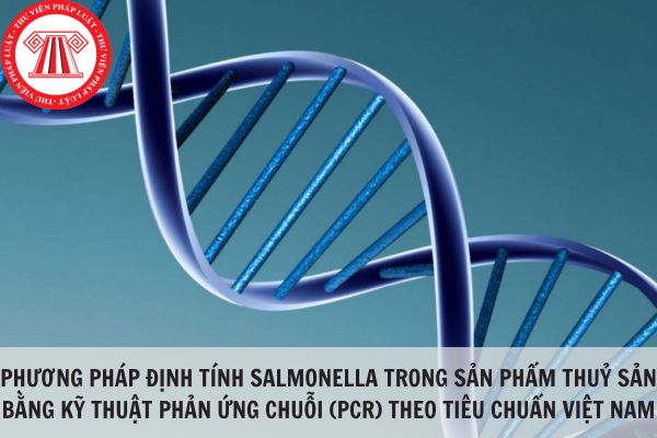 Phương pháp định tính Salmonella trong sản phẩm thuỷ sản bằng kỹ thuật phản ứng chuỗi (PCR) theo Tiêu chuẩn Việt Nam TCVN 8342:2010?