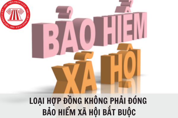 Người lao động làm việc theo hợp đồng nào không phải đóng bảo hiểm xã hội?