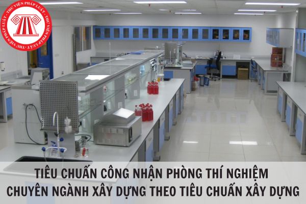 Tiêu chuẩn công nhận phòng thí nghiệm chuyên ngành xây dựng theo Tiêu chuẩn xây dựng TCXDVN 297:2003?