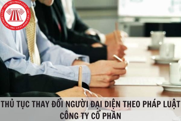 Thủ tục thay đổi người đại diện theo pháp luật công ty cổ phần thực hiện như thế nào?