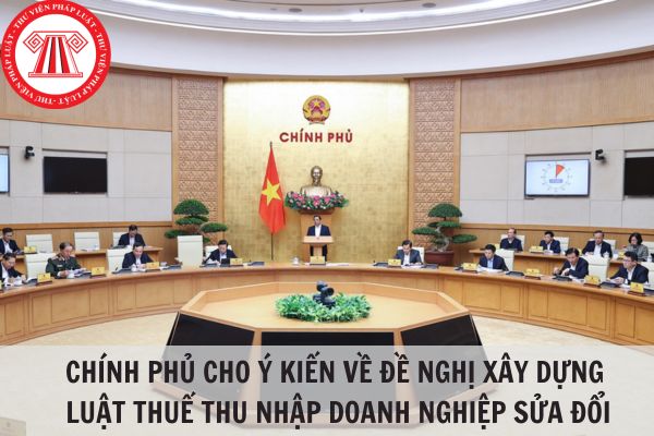 Cho ý kiến về đề nghị xây dựng Luật Thuế Thu nhập doanh nghiệp sửa đổi tại Phiên họp Chính phủ chuyên đề xây dựng pháp luật tháng 1/2024?