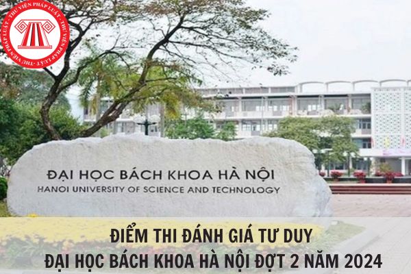 Điểm thi đánh giá tư duy Đại học Bách khoa Hà Nội đợt 2 năm 2024?