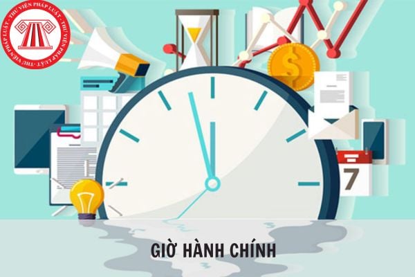 Giờ hành chính mấy giờ? Giờ hành chính có làm việc thứ 7 không?