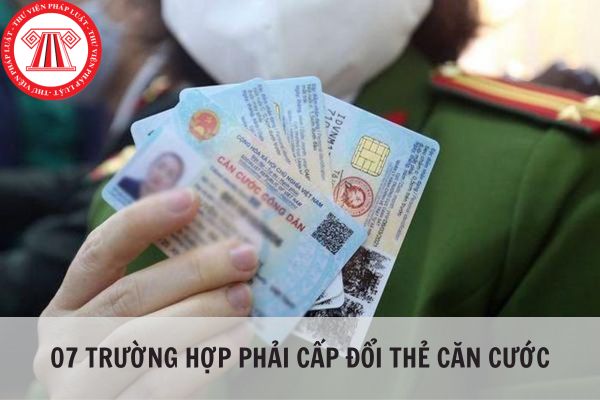 07 trường hợp phải cấp đổi thẻ căn cước từ ngày 01/7/2024?