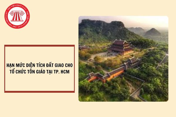 Hạn mức diện tích đất giao cho tổ chức tôn giáo, tổ chức tôn giáo trực thuộc tại TP. HCM?