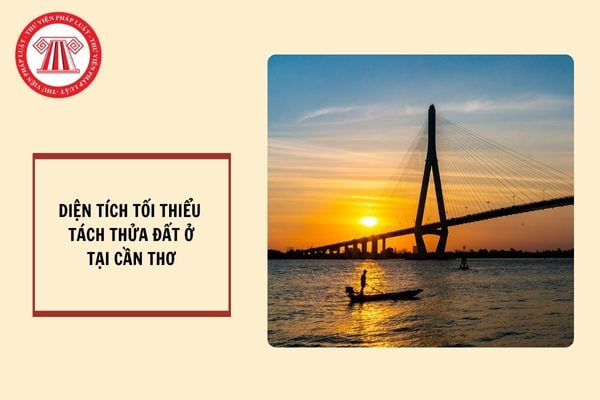 Diện tích tối thiểu tách thửa đất ở tại TP. Cần Thơ?