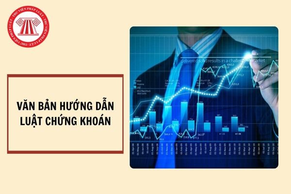 Tổng hợp các văn bản hướng dẫn Luật Chứng khoán hiện nay?