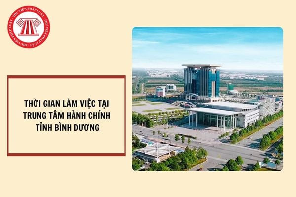 Thời gian làm việc tại Tòa nhà Trung tâm Hành chính tỉnh Bình Dương hiện nay?