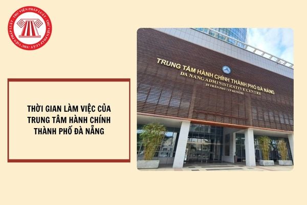 Thời gian làm việc tại Trung tâm Hành chính TP. Đà Nẵng hiện nay?