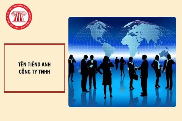 Tên tiếng Anh của Công ty TNHH là gì? Công ty TNHH có ít nhất bao nhiêu người đại diện theo pháp luật?