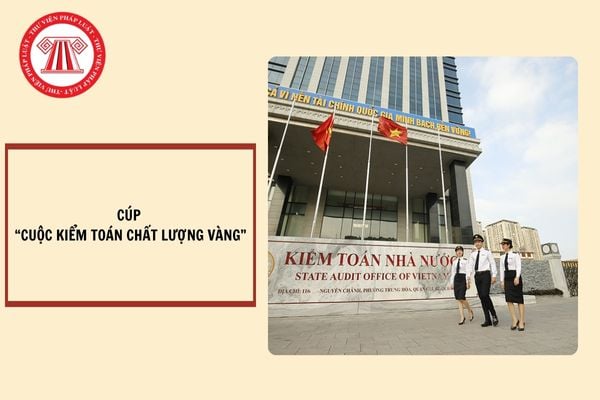 Cúp Cuộc kiểm toán chất lượng vàng là gì? Cúp Cuộc kiểm toán chất lượng vàng dùng để tặng cho đối tượng nào?