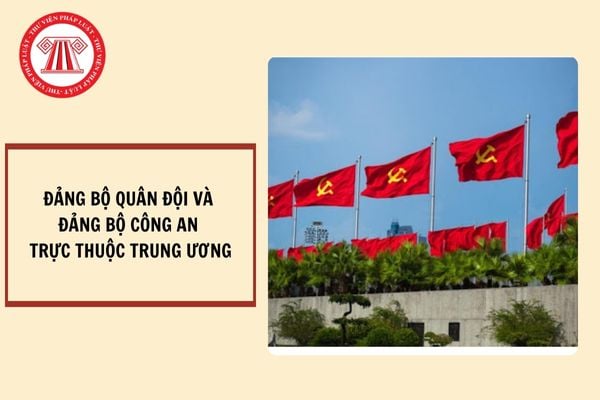 Giữ nguyên Đảng bộ Quân đội và Đảng bộ Công an trực thuộc Trung ương khi sắp xếp, tinh gọn tổ chức bộ máy?