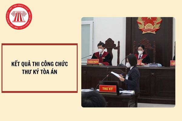 Kết quả thi công chức Thư ký viên Tòa án năm 2024 (vòng 2)?