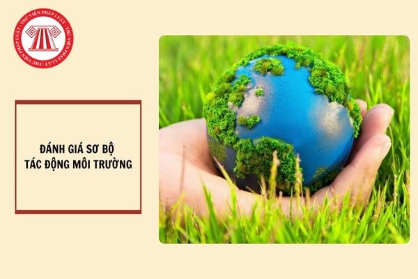 Đánh giá sơ bộ tác động môi trường là gì? Đối tượng nào phải thực hiện đánh giá sơ bộ tác động môi trường?