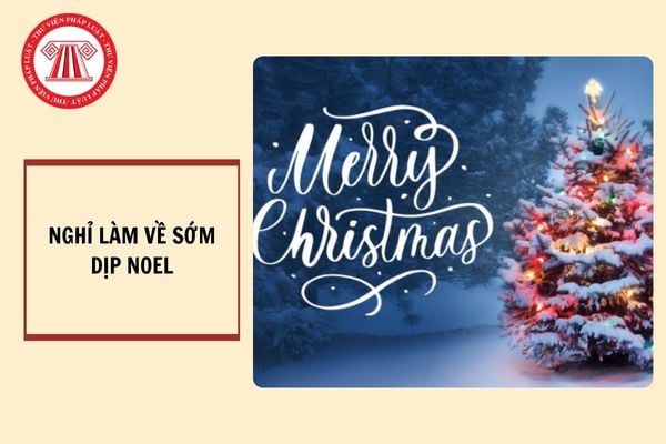 Có được nghỉ làm về sớm dịp Noel hay không?