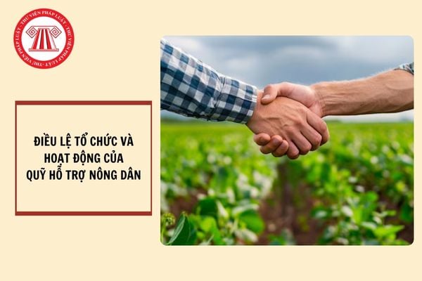 Điều lệ tổ chức và hoạt động của Quỹ Hỗ trợ nông dân gồm các nội dung nào? Cơ cấu tổ chức của Quỹ Hỗ trợ nông dân gồm có ai?