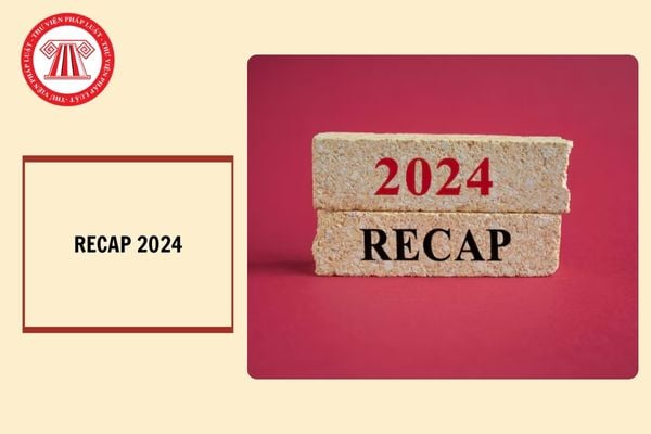 Recap 2024 là gì? Tổng hợp các sự kiện kỷ niệm lớn trong năm 2025?