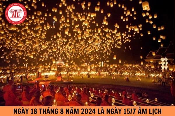 Ngày 18 tháng 8 năm 2024 là ngày bao nhiêu âm lịch, ngày thứ mấy?