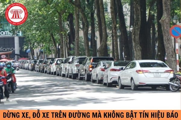 Có được dừng xe, đỗ xe trên đường mà không bật tín hiệu báo cho người điều khiển phương tiện khác biết không?