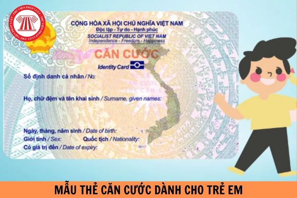 Mẫu thẻ căn cước dành cho trẻ em dưới 06 tuổi theo quy định mới?