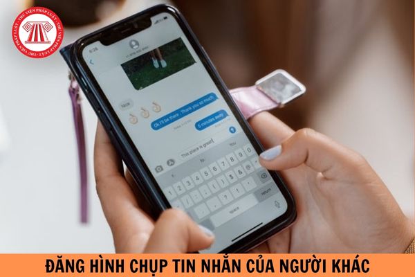 Đăng hình chụp tin nhắn của người khác lên mạng xã hội có phạm luật không?